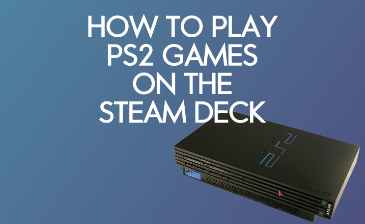 Comment jouer à des jeux PS2 sur Steam Deck avec l&rsquo;émulateur PCSX2